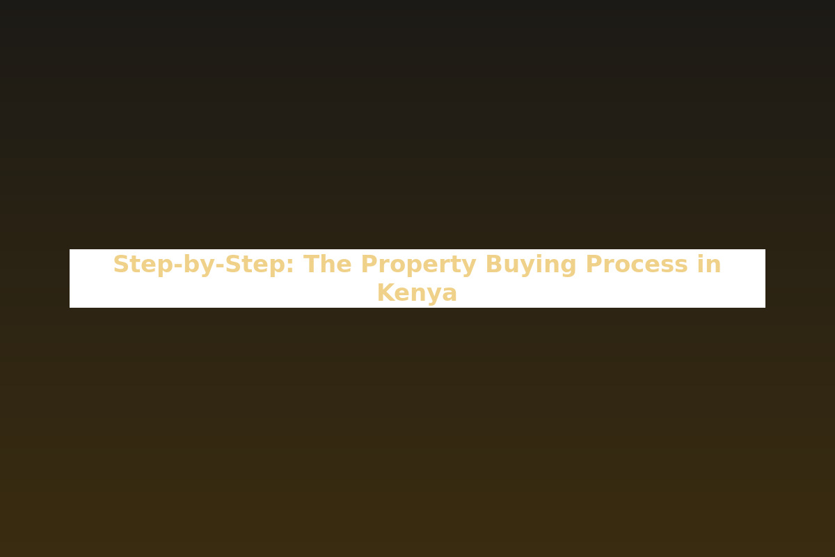 Step-by-Step: The Property Buying Process in Kenya