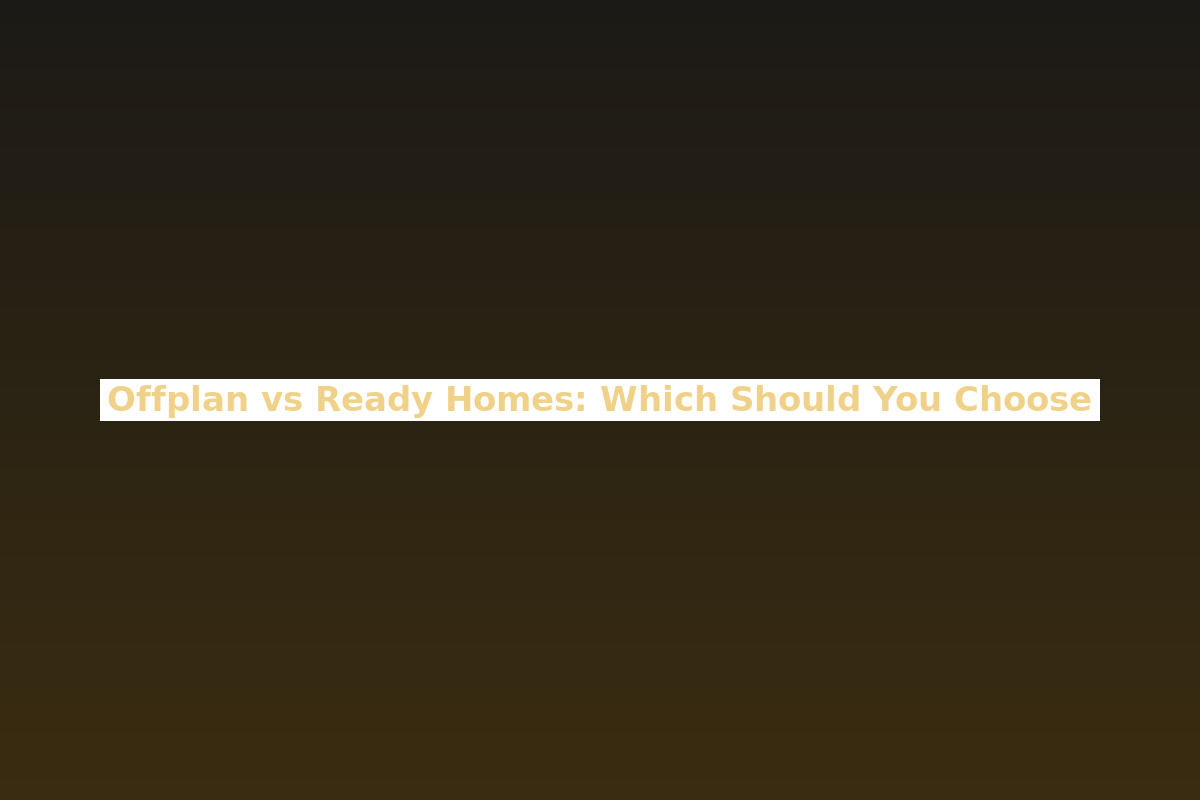 Offplan vs Ready Homes: Which Should You Choose