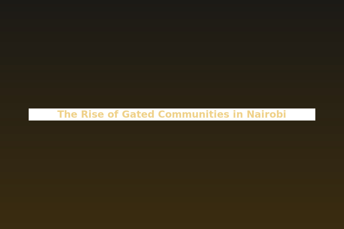 The Rise of Gated Communities in Nairobi