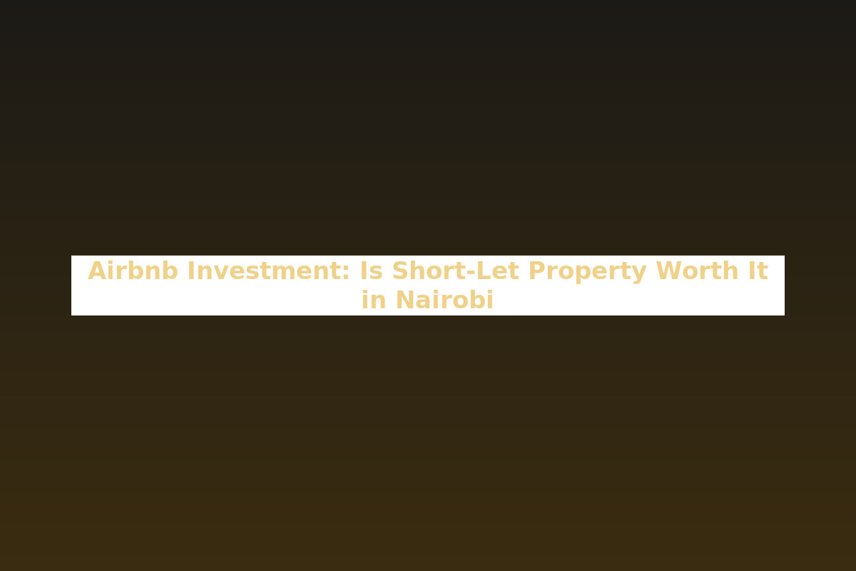 Airbnb Investment: Is Short-Let Property Worth It in Nairobi?